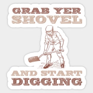 Grab yer shovel and start digging Sticker